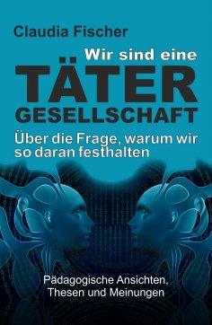eBook: Wir sind eine Tätergesellschaft … und warum wir so daran festhalten!