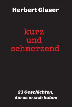 ebook: kurz und schmerzend: 23 Geschichten, die es in sich haben