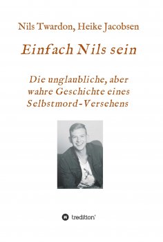 ebook: Einfach Nils sein. Die unglaubliche, aber wahre Geschichte eines Selbstmord-Versehens