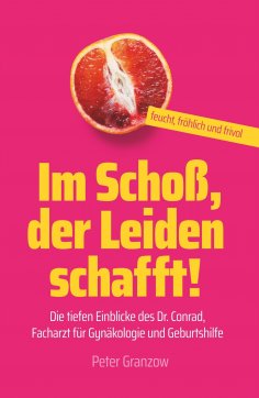 eBook: Im Schoß, der Leiden schafft - Feucht, fröhlich & frivol