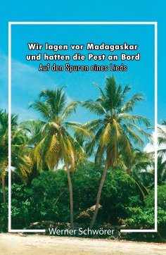 eBook: Wir lagen vor Madagaskar und hatten die Pest an Bord. Auf den Spuren eines Lieds.