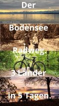 ebook: Der Bodensee Radweg rund um den Bodensee – 3 Länder in 5 Tagen