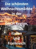 ebook: Die schönsten Weihnachtsmärkte in der Schweiz, Deutschland, Frankreich, Italien und Österreich
