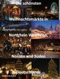 ebook: Die schönsten Weihnachtsmärkte Nordrhein Westfalen, Norden und Süden Deutschlands
