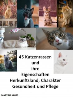 eBook: 45 Katzenrassen und ihre Eigenschaften, Herkunftsland, Charakter, Gesundheit und Pflege