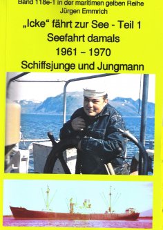 ebook: "Icke" fährt zur See - Teil 1 - Seefahrt damals um 1961 - Schiffsjunge und Jungmann