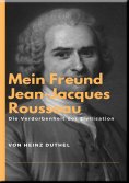 ebook: Mein Freund Jean-Jacques Rousseau