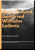 eBook: MEIN FREUND GOTTFRIED WILHELM LEIBNIZ