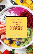 ebook: Gezonde Fitness Maaltijden En Dranken: 600 Heerlijke Gezonde En Gemakkelijke Recepten Voor Meer Vita