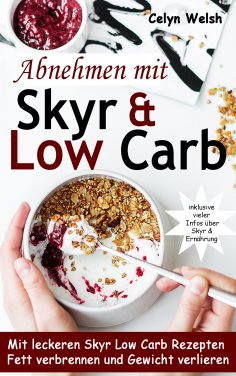 eBook: Abnehmen mit Skyr & Low Carb: Mit leckeren Skyr Low Carb Rezepten Fett verbrennen und Gewicht verlie