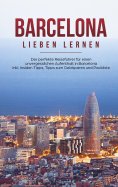 eBook: Barcelona lieben lernen: Der perfekte Reiseführer für einen unvergesslichen Aufenthalt in Barcelona 
