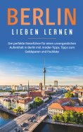 eBook: Berlin lieben lernen: Der perfekte Reiseführer für einen unvergesslichen Aufenthalt in Berlin inkl. 