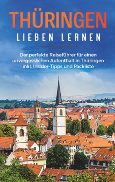 eBook: Thüringen lieben lernen: Der perfekte Reiseführer für einen unvergesslichen Aufenthalt in Thüringen 