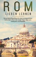 eBook: Rom lieben lernen: Der perfekte Reiseführer für einen unvergesslichen Aufenthalt in Rom inkl. Inside