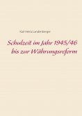 eBook: Schulzeit im Jahr 1945/46 bis zur Währungsreform