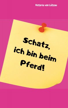 ebook: Schatz, ich bin beim Pferd!