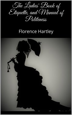 ebook: The Ladies' Book of Etiquette, and Manual of Politeness