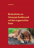 ebook: Die Geschichte von Schneurpel, Hundiburundi und dem ausgezutschten Kamel