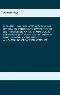 eBook: Die Erstellung einer Gemeindeordnung des idealen Stadtstaates im Werk 'Nomoi' des Philosophen Platon
