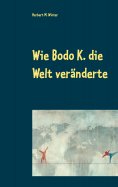 ebook: Wie Bodo K. die Welt veränderte
