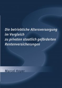 eBook: Die betriebliche Altersversorgung im Vergleich zu privaten staatlich geförderten Rentenversicherunge