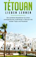 eBook: Tétouan lieben lernen: Der perfekte Reiseführer für einen unvergesslichen Aufenthalt in Tétouan inkl