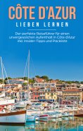 eBook: Côte d'Azur lieben lernen: Der perfekte Reiseführer für einen unvergesslichen Aufenthalt in Côte d'A