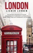 ebook: London lieben lernen: Der perfekte Reiseführer für einen unvergesslichen Aufenthalt in London inkl. 