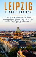 eBook: Leipzig lieben lernen: Der perfekte Reiseführer für einen unvergesslichen Aufenthalt in Leipzig inkl
