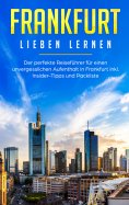 eBook: Frankfurt lieben lernen: Der perfekte Reiseführer für einen unvergesslichen Aufenthalt in Frankfurt 