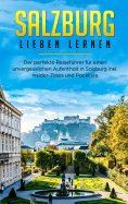 eBook: Salzburg lieben lernen: Der perfekte Reiseführer für einen unvergesslichen Aufenthalt in Salzburg in