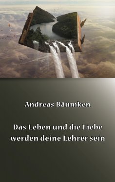 ebook: Das Leben und die Liebe werden deine Lehrer sein
