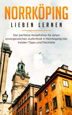 ebook: Norrköping lieben lernen: Der perfekte Reiseführer für einen unvergesslichen Aufenthalt in Norrköpin