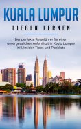 eBook: Kuala Lumpur lieben lernen: Der perfekte Reiseführer für einen unvergesslichen Aufenthalt in Kuala L