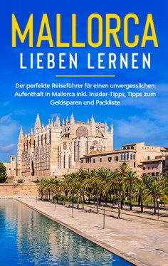 eBook: Mallorca lieben lernen: Der perfekte Reiseführer für einen unvergesslichen Aufenthalt auf Mallorca i