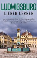 eBook: Ludwigsburg lieben lernen: Der perfekte Reiseführer für einen unvergesslichen Aufenthalt in Ludwigsb