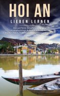 eBook: Hoi An lieben lernen: Der perfekte Reiseführer für einen unvergesslichen Aufenthalt in Hoi An inkl. 