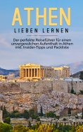 ebook: Athen lieben lernen: Der perfekte Reiseführer für einen unvergesslichen Aufenthalt in Athen inkl. In