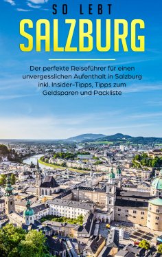 ebook: So lebt Salzburg: Der perfekte Reiseführer für einen unvergesslichen Aufenthalt in Salzburg inkl. In