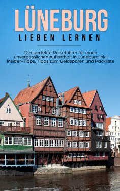 ebook: Lüneburg lieben lernen: Der perfekte Reiseführer für einen unvergesslichen Aufenthalt in Lüneburg in