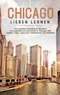 eBook: Chicago lieben lernen: Der perfekte Reiseführer für einen unvergesslichen Aufenthalt in Chicago inkl