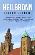 eBook: Heilbronn lieben lernen: Der perfekte Reiseführer für einen unvergesslichen Aufenthalt in Heilbronn 