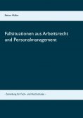 ebook: Fallsituationen aus Arbeitsrecht und Personalmanagement