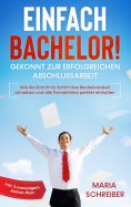 eBook: Einfach Bachelor! - Gekonnt zur erfolgreichen Abschlussarbeit: Wie Sie Schritt für Schritt Ihre Bach