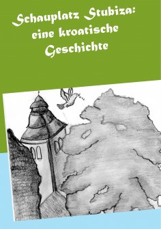 ebook: Schauplatz Stubiza: eine kroatische Geschichte
