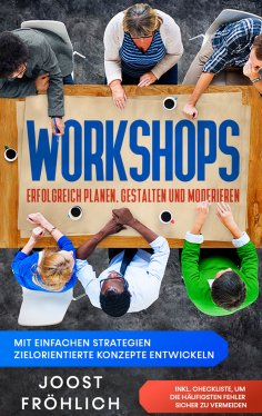 eBook: Workshops erfolgreich planen, gestalten und moderieren: Mit einfachen Strategien zielorientierte Kon