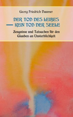eBook: Der Tod des Leibes - Kein Tod der Seele. Zeugnisse und Tatsachen der Jahrhunderte vor und nach Chris