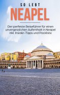 eBook: So lebt Neapel: Der perfekte Reiseführer für einen unvergesslichen Aufenthalt in Neapel inkl. Inside