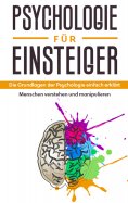 eBook: Psychologie für Einsteiger: Die Grundlagen der Psychologie einfach erklärt - Menschen verstehen und 