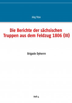 ebook: Die Berichte der sächsischen Truppen aus dem Feldzug 1806 (III)